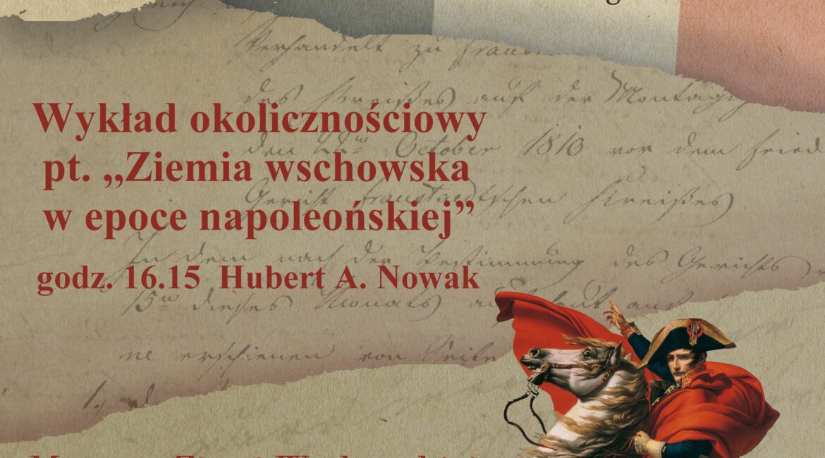 Zapraszamy na wystawę czasową: "Epoka Napoleońska" oraz na wykład okolicznościowy "Ziemia wschowska w epoce napoleońskiej". 17.05.2024r.